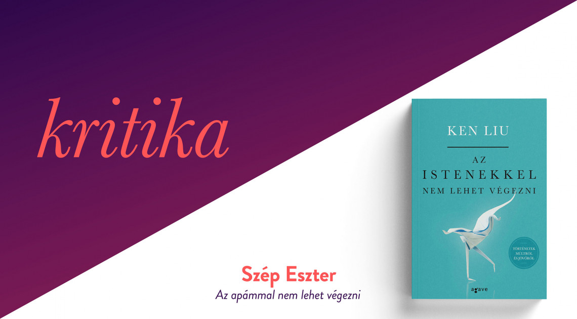 Az apámmal nem lehet végezni (Ken Liu: Az istenekkel nem lehet végezni)