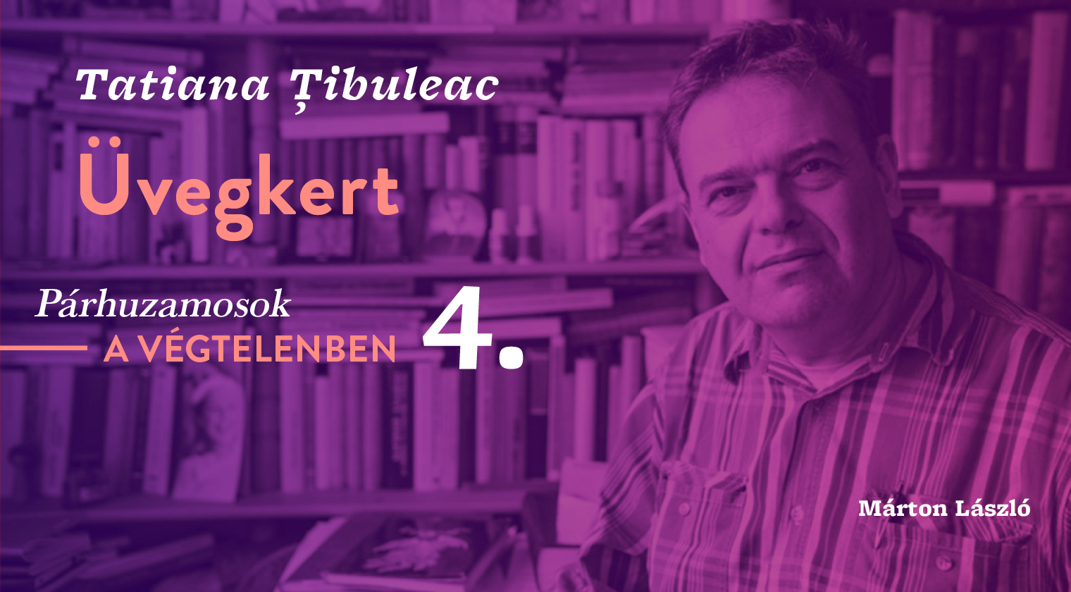 Márton László: Párhuzamosok a végtelenben 4. (Tatiana Ţibuleac: Üvegkert)